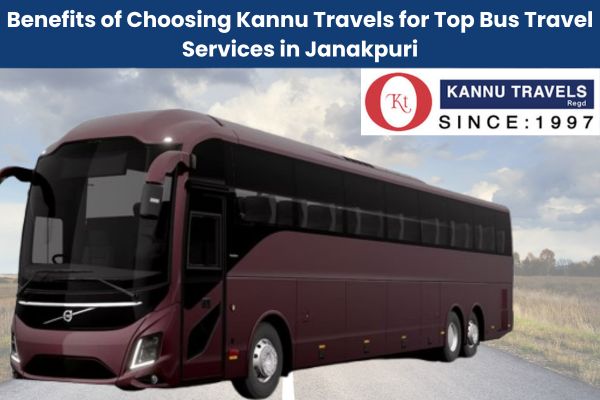 Benefits of Choosing Kannu Travels for Top Bus Travel Services in Janakpuri